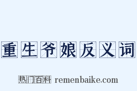 重生爷娘反义词是什么意思的图片